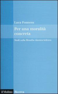 Per una moralità concreta. Studi sulla filosofia classica tedesca - Luca Fonnesu - copertina
