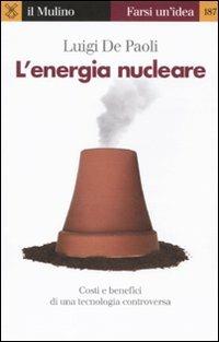 L'energia nucleare. Costi e benefici di una tecnologia controversa - Luigi De Paoli - copertina