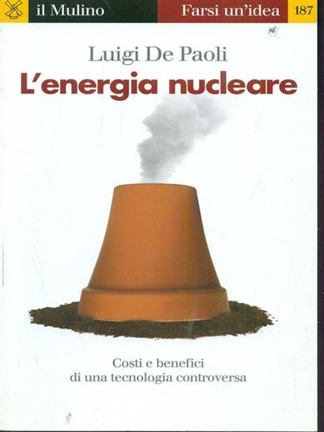 L'energia nucleare. Costi e benefici di una tecnologia controversa - Luigi De Paoli - 2