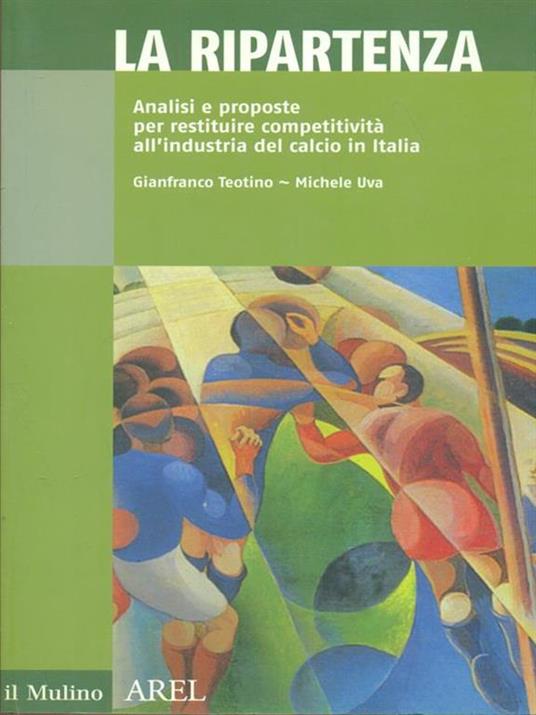 La ripartenza. Analisi e proposte per restituire competitività all'industria del calcio - Gianfranco Teotino,Michele Uva - copertina