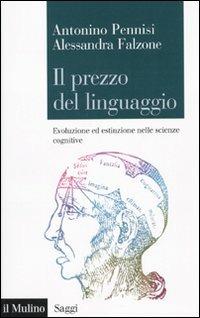 Il prezzo del linguaggio. Evoluzione ed estinzione nelle scienze cognitive - Antonino Pennisi,Alessandra Falzone - copertina
