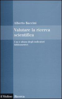 Valutare la ricerca scientifica. Uso e abuso degli indicatori bibliometrici - Alberto Baccini - copertina