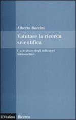 Valutare la ricerca scientifica. Uso e abuso degli indicatori bibliometrici