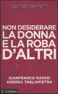 I comandamenti. Non desiderare la donna e la roba d'altri - Gianfranco Ravasi,Andrea Tagliapietra - copertina