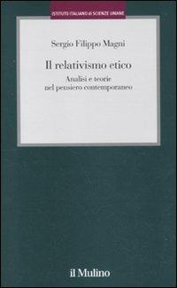 Il relativismo etico. Analisi e teorie nel pensiero contemporaneo - Sergio Filippo Magni - copertina