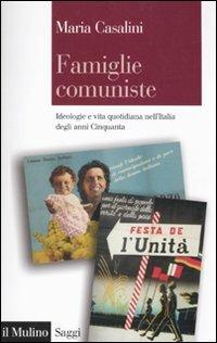 Famiglie comuniste. Ideologie e vita quotidiana nell'Italia degli anni '50 - Maria Casalini - copertina