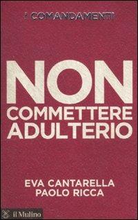 I comandamenti. Non commettere adulterio - Eva Cantarella,Paolo Ricca - copertina