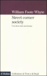 Street corner society. Uno slum italo-americano - William F. Whyte - copertina