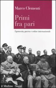 Libro Primi fra pari. Egemonia, guerra e ordine internazionale Marco Clementi