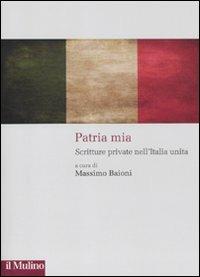 Patria mia. Scritture private nell'Italia unita - copertina