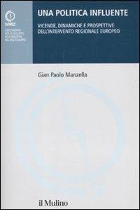 Una politica influente. Vicende, dinamiche e prospettive dell'intervento regionale europeo - Gian Paolo Manzella - copertina