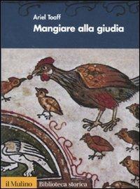 Mangiare alla giudia. Cucine ebraiche dal Rinascimento all'età moderna - Ariel Toaff - copertina