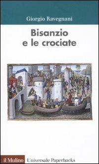 Bisanzio e le crociate - Giorgio Ravegnani - copertina