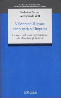 Valorizzare il lavoro per rilanciare l'impresa. La storia delle isole di produzione alla Olivetti negli anni '70 - Federico Butera,Giovanni De Witt - copertina