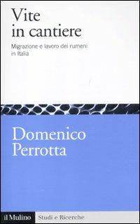 Vite in cantiere. Migrazione e lavoro dei rumeni in Italia - Domenico Perrotta - copertina