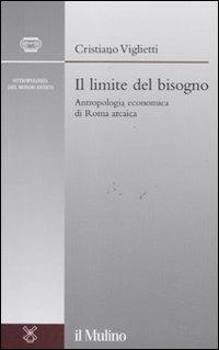 Il limite del bisogno. Antropologia economica di Roma arcaica - Cristiano Viglietti - copertina