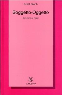 Soggetto-Oggetto. Commento a Hegel - Ernst Bloch - copertina