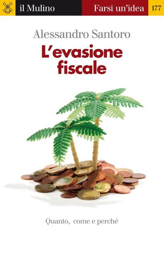 L' evasione fiscale. Quanto, come e perché - Alessandro Santoro - ebook
