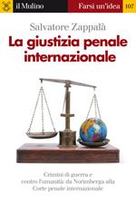 La giustizia penale internazionale. Perché non restino impuniti genocidi, crimini di guerra e contro l'umanità