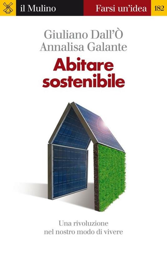 Abitare sostenibile. Come affrontare l'emergenza energetica e ambientale - Giuliano Dall'Ò,Annalisa Galante - ebook