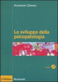 Lo sviluppo della psicopatologia. Fattori biologici, ambientali e relazionali - Alessandro Zennaro - copertina