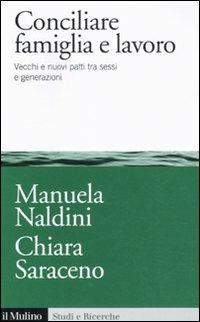 Conciliare famiglia e lavoro. Vecchi e nuovi patti tra sessi e generazioni - Manuela Naldini,Chiara Saraceno - copertina