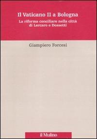 Il Vaticano II a Bologna. La riforma conciliare nella città di Lercaro e di Dossetti - Giampiero Forcesi - copertina