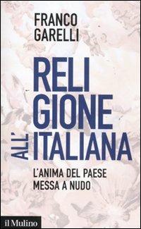 Religione all'italiana. L'anima del paese messa a nudo - Franco Garelli - copertina