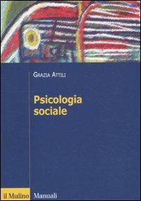 Psicologia sociale. Tra basi innate e influenza degli altri - Grazia Attili - copertina