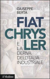 Fiat-Chrysler e la deriva dell'Italia industriale - Giuseppe Berta - copertina