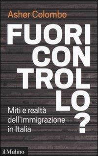 Fuori controllo? Miti e realtà dell'immigrazione in Italia - Asher Colombo - copertina