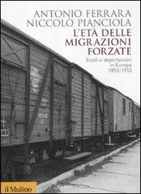 L' età delle migrazioni forzate. Esodi e deportazioni in Europa 1853-1953 - Antonio Ferrara,Niccolò Pianciola - copertina