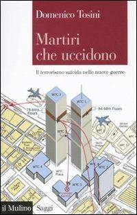 Martiri che uccidono. Il terrorismo suicida nelle nuove guerre - Domenico Tosini - copertina