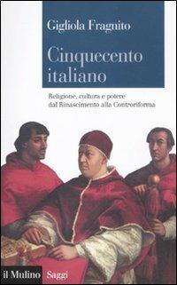 Cinquecento italiano. Religione, cultura e potere dal Rinascimento alla Controriforma - Gigliola Fragnito - copertina