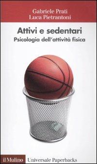 Attivi e sedentari. Psicologia dell'attività fisica - Luca Pietrantoni,Gabriele Prati - copertina
