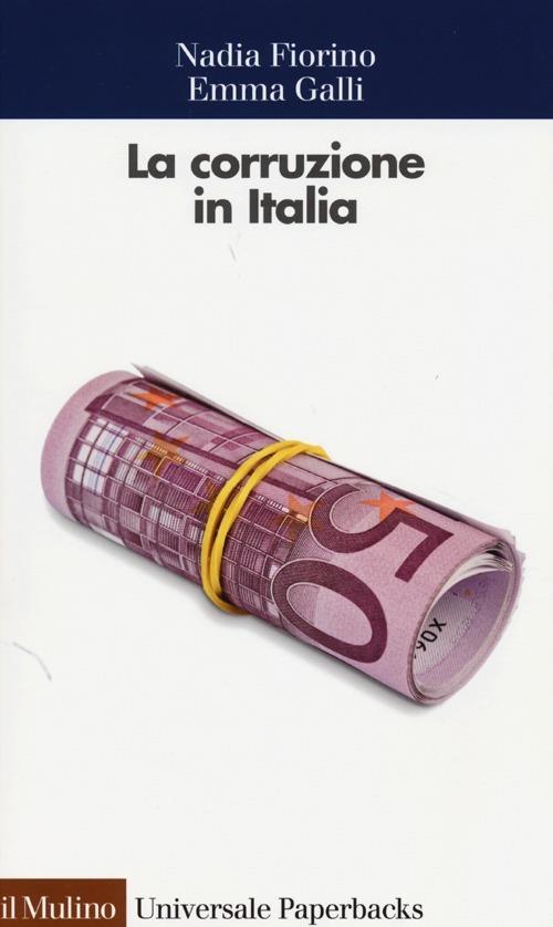 La corruzione in Italia. Un'analisi economica - Nadia Fiorino,Emma Galli - copertina