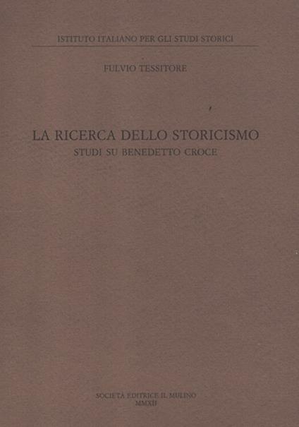 La ricerca dello storicismo. Studi su Benedetto Croce - Fulvio Tessitore - copertina