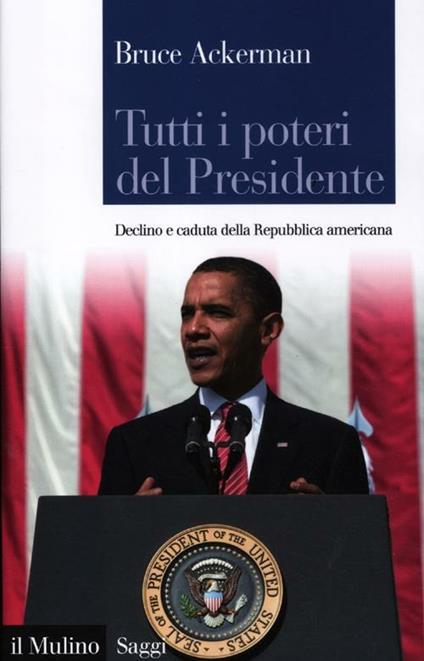 Tutti i poteri del Presidente. Declino e caduta della Repubblica americana - Bruce Ackerman - copertina