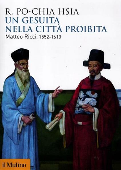 Un gesuita nella città proibita. Matteo Ricci, 1552-1610 - Ronnie Po-chia Hsia - copertina