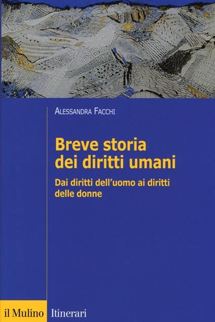 Breve storia dei diritti umani. Dai diritti dell'uomo ai diritti delle donne - Alessandra Facchi - copertina