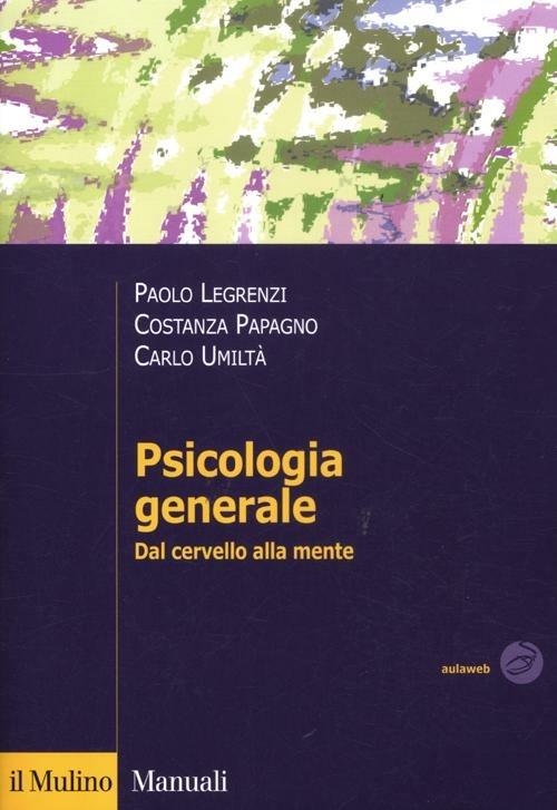 Psicologia generale. Dal cervello alla mente - Paolo Legrenzi,Costanza Papagno,Carlo Umiltà - copertina