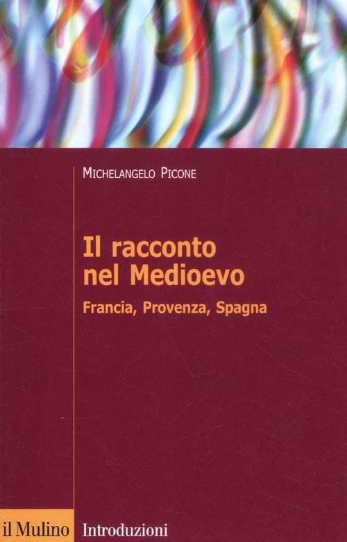 Il racconto nel Medioevo. Francia, Provenza, Spagna - Michelangelo Picone - copertina