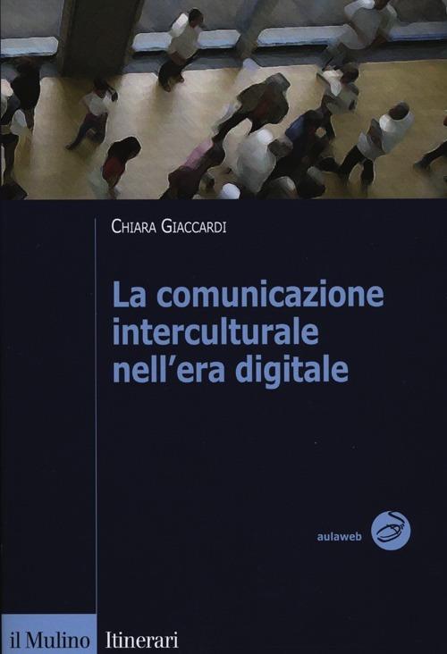 La comunicazione interculturale nell'era digitale - Chiara Giaccardi - copertina