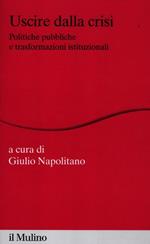 Uscire dalla crisi. Politiche pubbliche e trasformazioni istituzionali