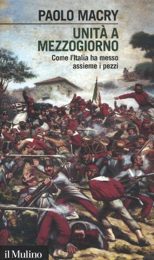 Unità a Mezzogiorno. Come l'Italia ha messo assieme i pezzi - Paolo Macry - copertina