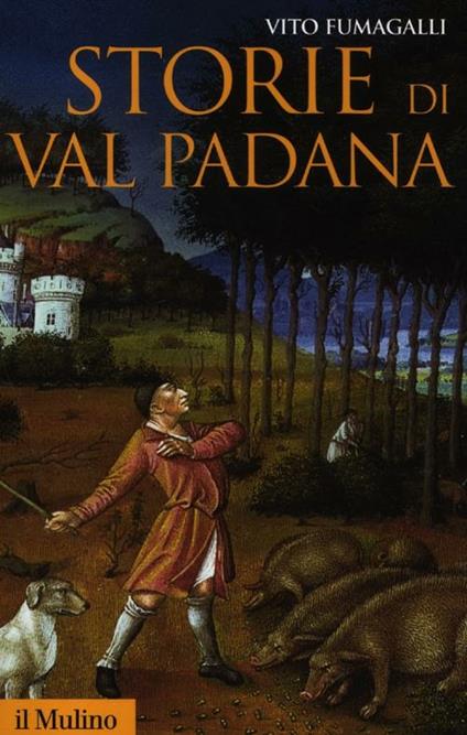 Storie di Val Padana. Campagne, foreste e città da Alboino a Cangrandedella Scala - Vito Fumagalli - copertina