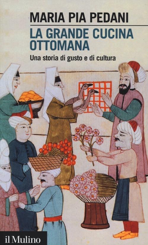 La grande cucina ottomana. Una storia di gusto e di cultura - Maria Pia Pedani - copertina