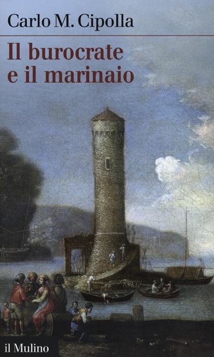 Il burocrate e il marinaio. La «Sanità» toscana e le tribolazioni degli inglesi a Livorno nel XVII secolo - Carlo M. Cipolla - copertina