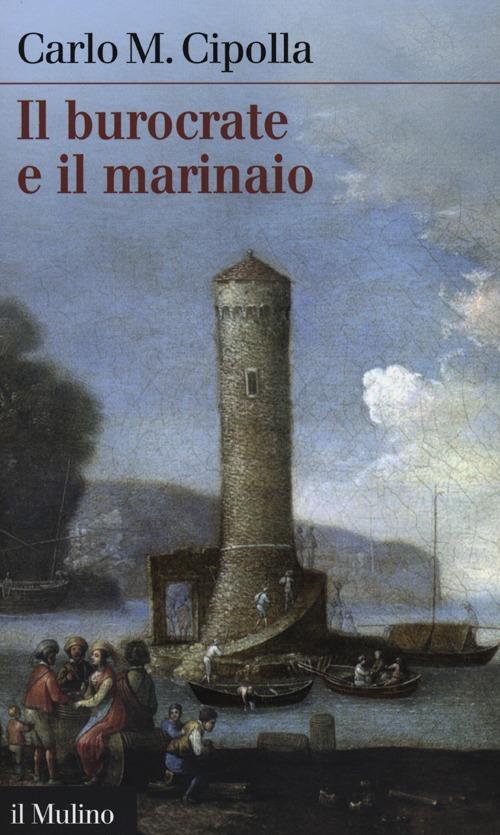 Il burocrate e il marinaio. La «Sanità» toscana e le tribolazioni degli inglesi a Livorno nel XVII secolo - Carlo M. Cipolla - copertina