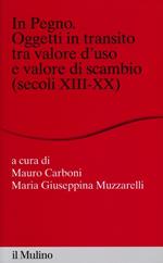 In pegno. Oggetti in transito tra valore d'uso e valore di scambio (secoli XIII-XX)